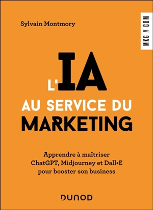 L'IA au service du marketing : apprendre à maîtriser ChatGPT, Midjourney et Dall.E pour booster son business - Sylvain Montmory