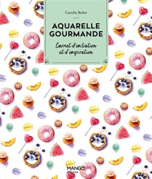 Aquarelle gourmande : carnet d'initiation et d'inspiration - Camille Bellet