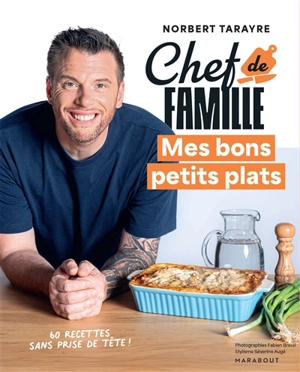 Chef de famille : mes bons petits plats : 60 recettes sans prise de tête ! - Norbert Tarayre