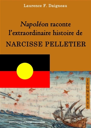 Napoléon raconte l'extraordinaire histoire de NARCISSE PELLETIER - Laurence F. Daigneau