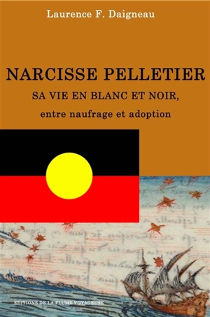 NARCISSE PELLETIER SA VIE EN BLANC ET NOIR, entre naufrage et adoption - Laurence F. Daigneau