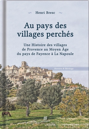 Au pays des villages perchés : une histoire des villages de Provence au Moyen Age : du pays de Fayence à La Napoule - Henri Bresc