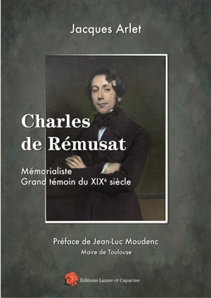 Charles de Rémusat (1797-1875), mémorialiste, grand témoin du XIXe siècle - Jacques Arlet