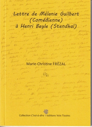 Lettre de Mélanie Guilbert (comédienne) à Henri Beyle (Stendhal) - Marie-Christine Frézal