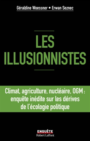 Les illusionnistes : climat, agriculture, nucléaire, OGM : enquête inédite sur les dérives de l'écologie politique - Géraldine Woessner