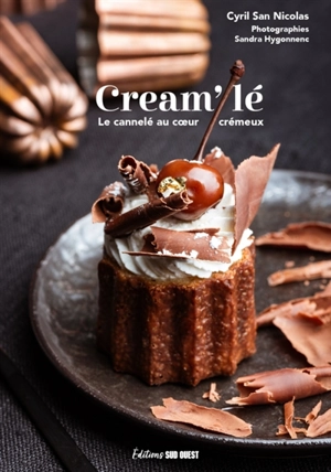 Cream'lé : le canelé au coeur crémeux : 30 recettes sucrées et salées - Cyril San Nicolas