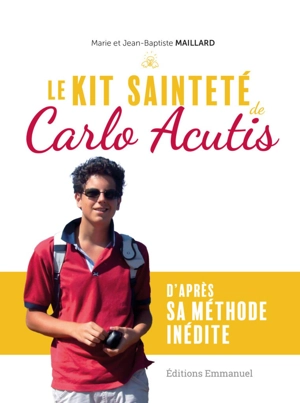 Le kit sainteté de Carlo Acutis : d'après sa méthode inédite - Marie Maillard