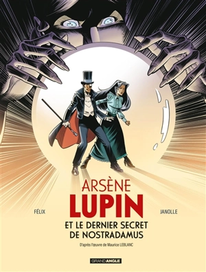 Arsène Lupin et le dernier secret de Nostradamus : histoire complète - Jérôme Félix