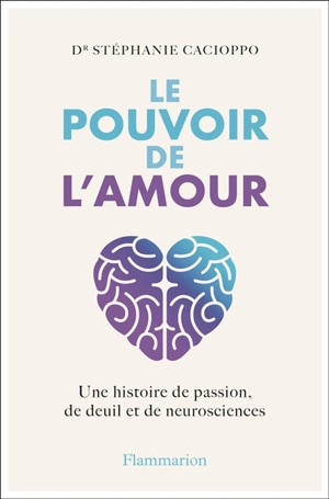 Le pouvoir de l'amour : une histoire de passion, de deuil et de neurosciences - Stephanie Cacioppo