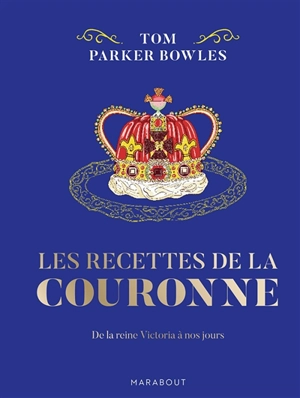 Les recettes de la Couronne : de la reine Victoria à nos jours - Tom Parker Bowles