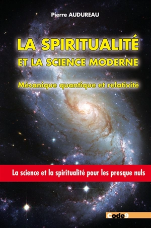 La spiritualité et la science moderne : mécanique quantique et relativité - Pierre Audureau