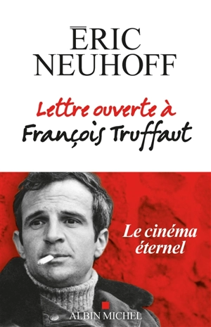 Lettre ouverte à François Truffaut : le cinéma éternel - Eric Neuhoff