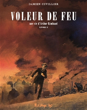 Voleur de feu : une vie d'Arthur Rimbaud. Vol. 2 - Damien Cuvillier