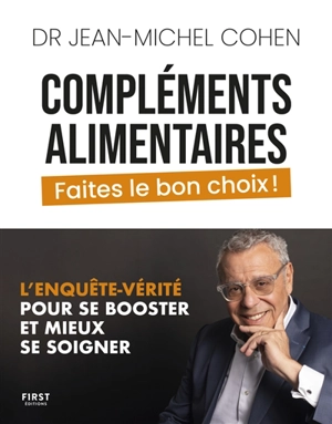 Compléments alimentaires : faites le bon choix ! : l'enquête-vérité pour se booster et mieux se soigner - Jean-Michel Cohen