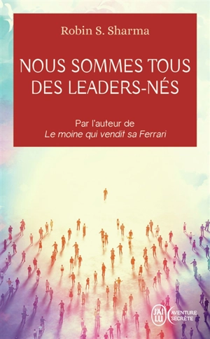 Nous sommes tous des leaders-nés : une fable moderne sur la véritable réussite en affaires et dans la vie - Robin Shilp Sharma