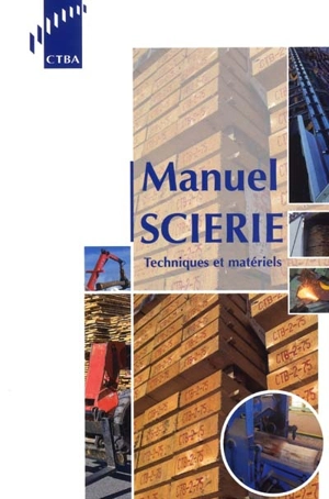 Manuel scierie : techniques et matériels : département bois et sciage 2001 - Centre technique du bois et de l'ameublement (Paris)