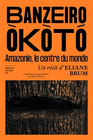 Banzeiro Okoto : Amazonie, le centre du monde - Eliane Brum