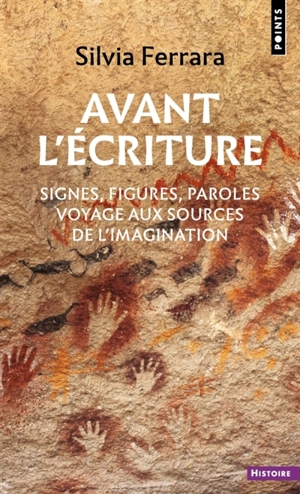 Avant l'écriture : signes, figures, paroles : voyage aux sources de l'imagination - Silvia Ferrara