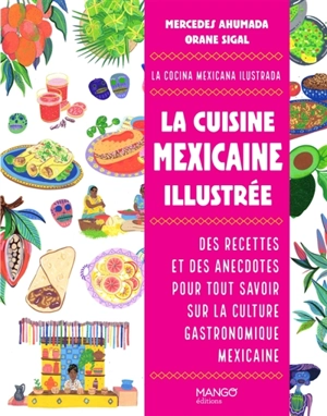 La cuisine mexicaine illustrée : des recettes et des anecdotes pour tout savoir sur la culture gastronomique mexicaine. La cocina mexicana ilustrada - Mercedes Ahumada