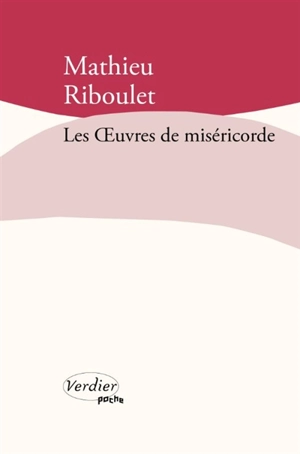 Les oeuvres de miséricorde : fictions & réalités - Mathieu Riboulet