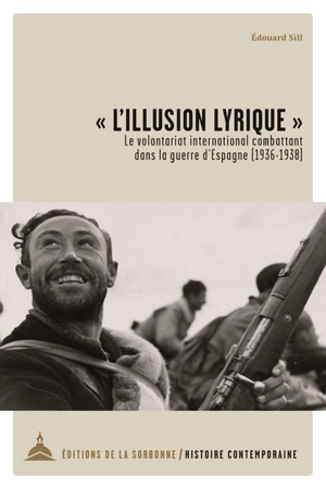 L'illusion lyrique : le volontariat international combattant dans la guerre d'Espagne (1936-1938) - Edouard Sill