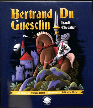 Bertrand du Guesclin : hardi chevalier - Clotilde Jannin