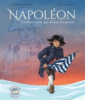 Napoléon : l'enfant corse qui devint empereur - Clotilde Jannin