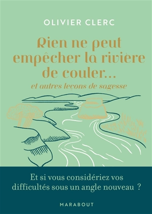 Rien ne peut empêcher la rivière de couler... : et autres leçons de sagesse : et si vous considériez vos difficultés sous un angle nouveau ? - Olivier Clerc