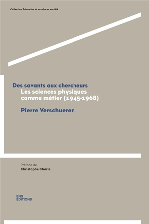 Des savants aux chercheurs : les sciences physiques comme métier (1945-1968) - Pierre Verschueren