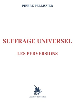 Suffrage universel : les perversions - Pierre Pellissier