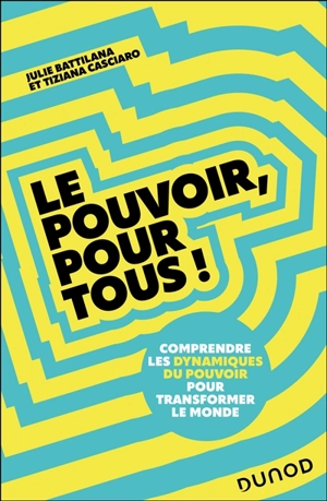 Le pouvoir, pour tous ! : comprendre les dynamiques du pouvoir pour transformer le monde - Julie Battilana