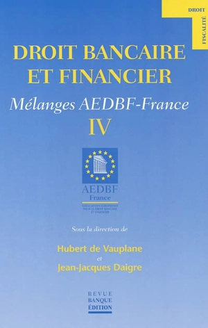 Droit bancaire et financier : mélanges AEDBF-France. Vol. 4 - Association européenne pour le droit bancaire et financier. Comité national (France)