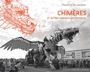 Chimères : et autres animaux fantastiques - François Delarozière