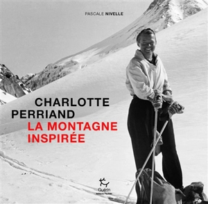 Charlotte Perriand : la montagne inspirée - Pascale Nivelle