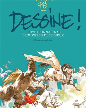 Dessine !... : et tu connaîtras l'Univers et les dieux : réflexions sur le dessin - Frank Pé