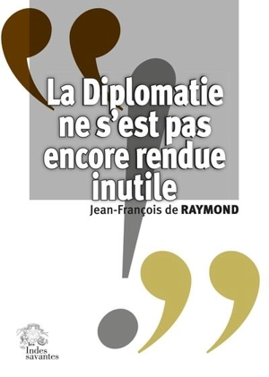 La diplomatie ne s'est pas encore rendue inutile - Jean-François de Raymond