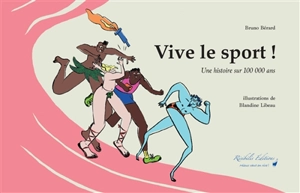 Vive le sport ! : une histoire sur 100.000 ans - Bruno Bérard