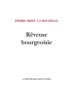 Rêveuse bourgeoisie - Pierre Drieu La Rochelle