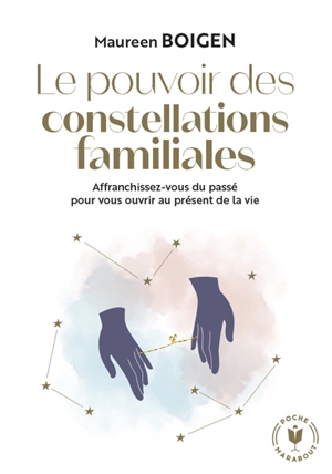 Le pouvoir des constellations familiales : affranchissez-vous du passé pour vous ouvrir au présent de la vie - Maureen Boigen