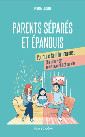 Parents séparés et épanouis pour une famille heureuse : cheminer vers une coparentalité sereine - Marie Costa