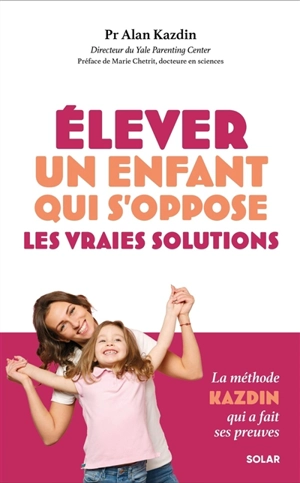 Elever un enfant qui s'oppose : les vraies solutions - Alan E. Kazdin