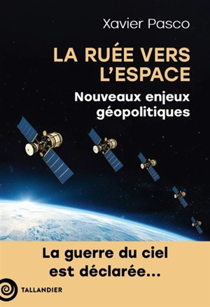 La ruée vers l'espace : nouveaux enjeux géopolitiques - Xavier Pasco