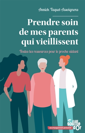 Prendre soin de mes parents qui vieillissent : toutes les ressources pour le proche aidant - Annick Taquet-Assoignons