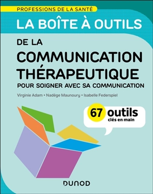 La boîte à outils de la communication thérapeutique : pour soigner avec sa communication : 67 outils clés en main - Virginie Adam