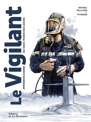 Le Vigilant : immersion à bord du sous-marin nucléaire - Raynal Pellicer