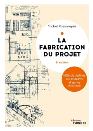 La fabrication du projet : méthode destinée aux étudiants et jeunes architectes - Michel Possompès