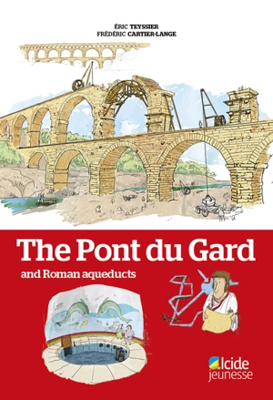 The pont du Gard : and Roman aqueducts - Eric Teyssier