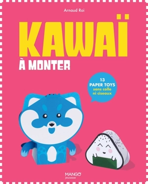 Kawaï à monter : 13 paper toys, sans colle ni ciseaux - Arnaud Roi