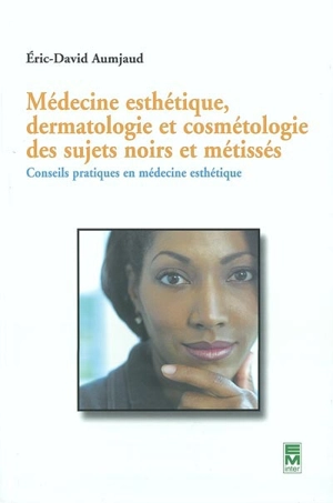 Médecine esthétique, dermatologie et cosmétologie des sujets noirs et métissés : conseils pratiques en médecine esthétique - EricD. Aumjaud