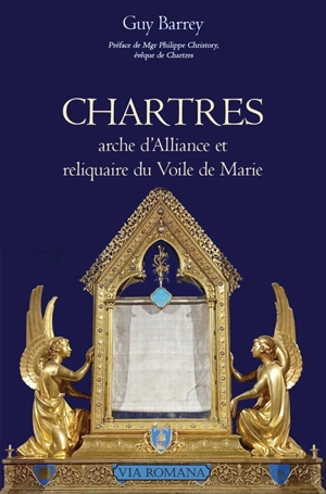 Chartres : arche d'alliance et reliquaire du voile de Marie - Guy Barrey